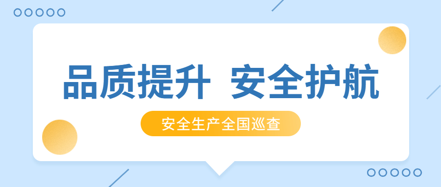 品质提升，安全护航：公司2021年安全生产月全国巡查顺利完成